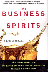 Noah Rothbaum: The Business of Spirits - How Savvy Marketers, Innovative Distillers, and Entrepreneurs Changed How We Drink Noah Rothbaum: The Business of Spirits - How Savvy Marketers, Innovative Distillers, and Entrepreneurs Changed How We Drink