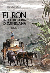 José Chez Checo: El ron en la historia Dominicana, Tomo I José Chez Checo: El ron en la historia Dominicana, Tomo I