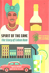 Jared Brown, Anistatia Miller: Spirit of the Cane - The Story of Cuban Rum Jared Brown, Anistatia Miller: Spirit of the Cane - The Story of Cuban Rum